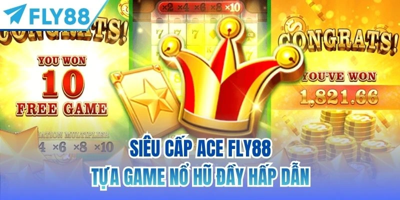 Siêu Cấp Ace FLY88 | Tựa Game Nổ Hũ Đầy Hấp Dẫn 5 Siêu Cấp Ace FLY88
